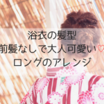 浴衣の髪型2019｜ロングの前髪なし大人可愛いシンプルアレンジ！簡単なやり方！