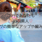 浴衣の髪型2019｜ロングの簡単アレンジのやり方！編み込みやアップ10選